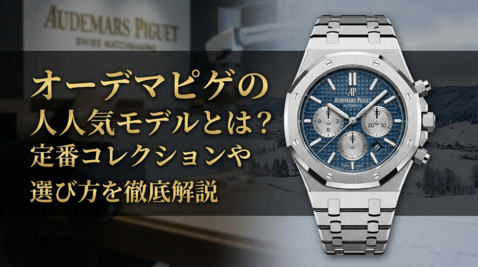 オーデマピゲの人気モデルとは？定番コレクションや選び方を徹底解説