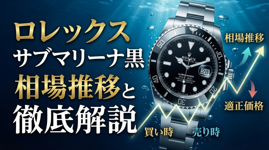 ロレックスのサブマリーナ黒の相場推移とは？買い時や売り時と適正価格を徹底解説