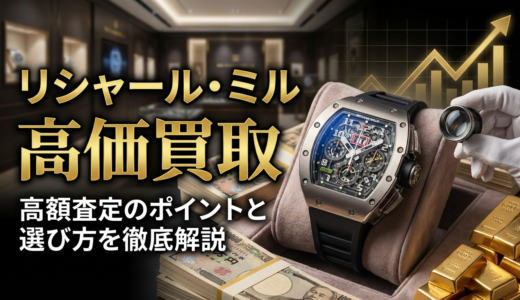 リシャール・ミルを高く買取してくれる店はどこ？高額査定のポイントと選び方を徹底解説