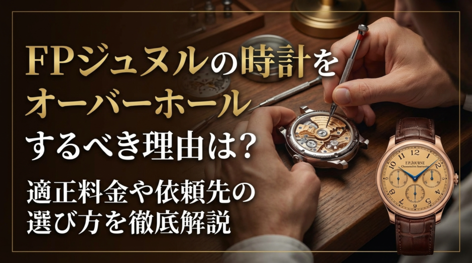 FPジュヌルの時計をオーバーホールするべき理由は？適正料金や依頼先の選び方を徹底解説